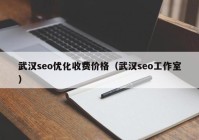 武汉seo优化收费价格（武汉seo工作室）