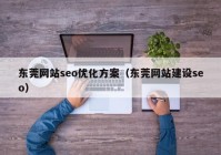 东莞网站seo优化方案（东莞网站建设seo）